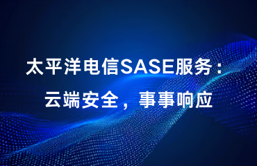 太平洋电信SASE服务：云端安全，事事响应.png